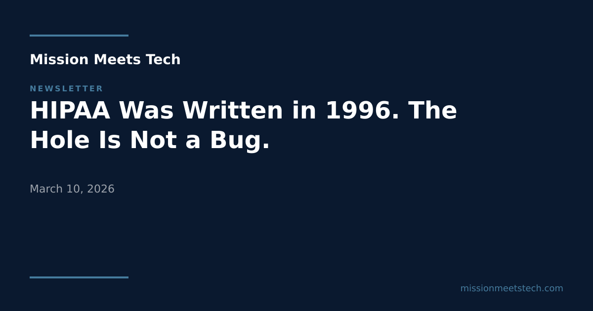 Was Written HIPAA Was Written in 1996. The Hole Is Not a Bug. — Mission Meets Tech